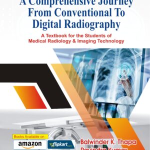 A Comprehensive Journey From Conventional To Digital Radiography (A Textbook for the Students of Medical Radiology & Imaging Technology)